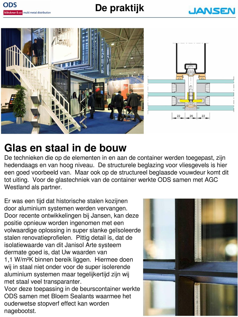 Voor de glastechniek van de container werkte ODS samen met AGC Westland als partner. Er was een tijd dat historische stalen kozijnen door aluminium systemen werden vervangen.