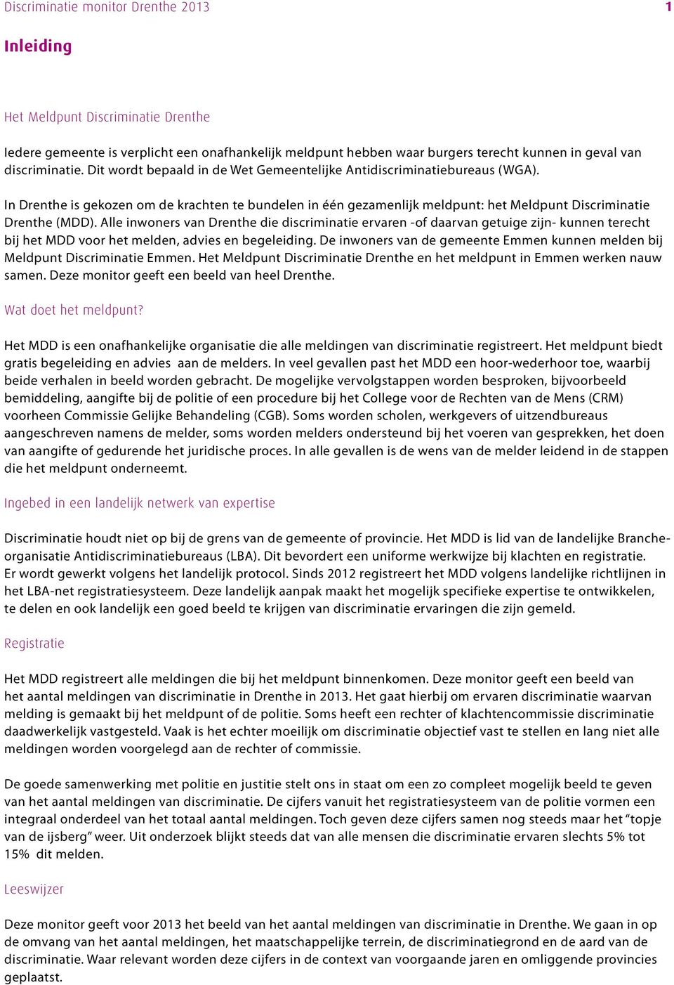 Alle inwoners van Drenthe die discriminatie ervaren -of daarvan getuige zijn- kunnen terecht bij het MDD voor het melden, advies en begeleiding.
