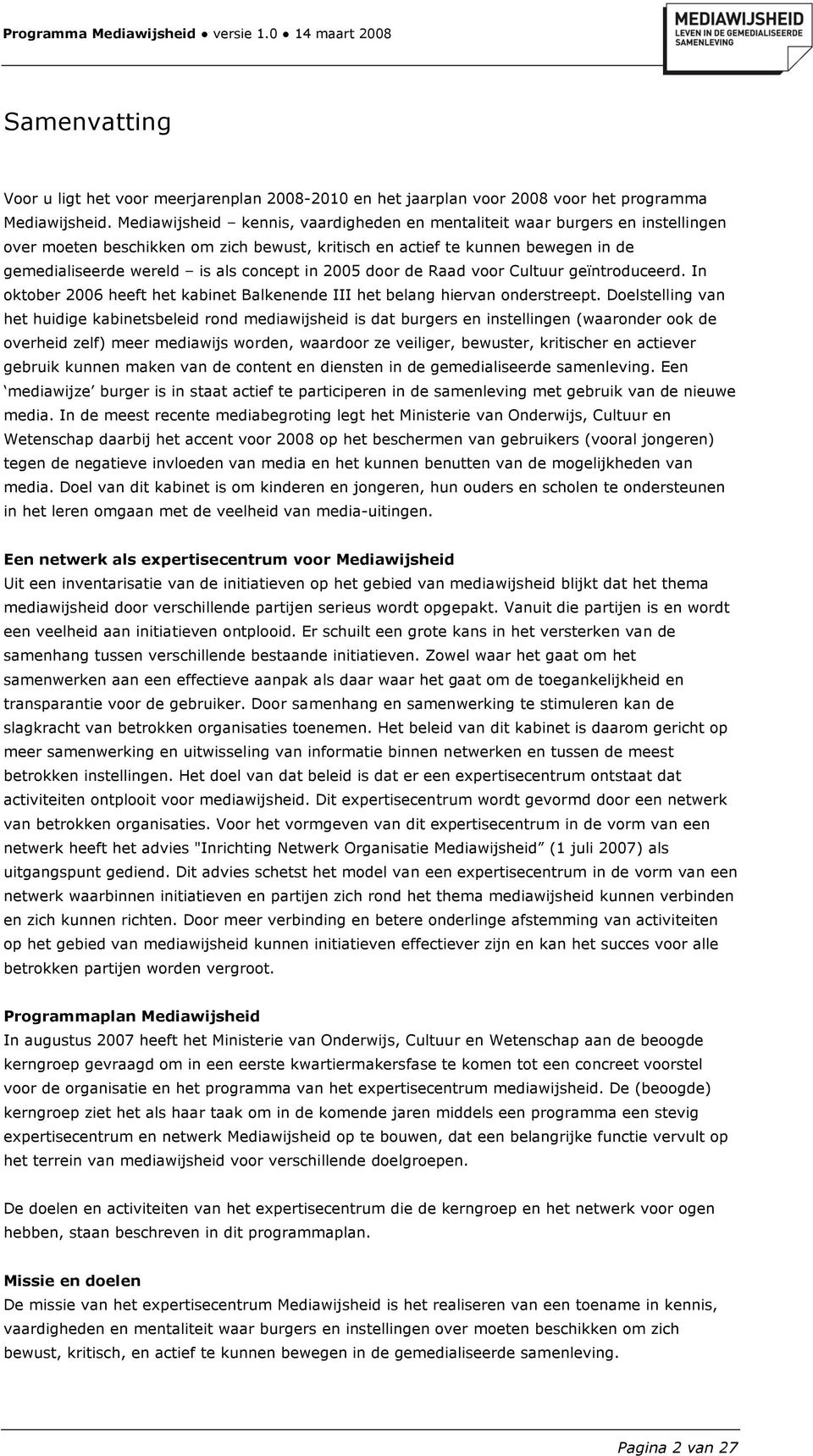in 2005 door de Raad voor Cultuur geïntroduceerd. In oktober 2006 heeft het kabinet Balkenende III het belang hiervan onderstreept.