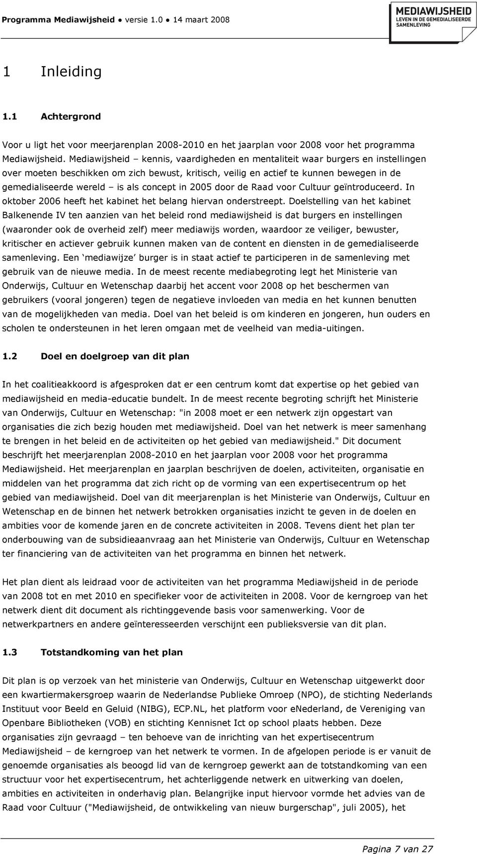 concept in 2005 door de Raad voor Cultuur geïntroduceerd. In oktober 2006 heeft het kabinet het belang hiervan onderstreept.