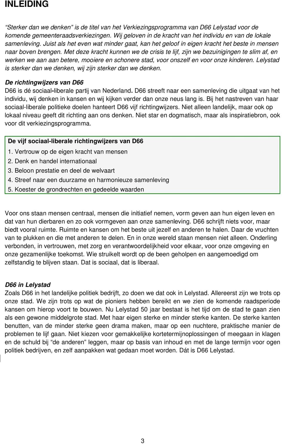 Met deze kracht kunnen we de crisis te lijf, zijn we bezuinigingen te slim af, en werken we aan aan betere, mooiere en schonere stad, voor onszelf en voor onze kinderen.