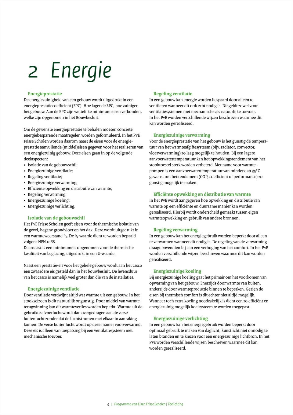 Om de gewenste energieprestatie te behalen moeten concrete energiebesparende maatregelen worden geformuleerd.
