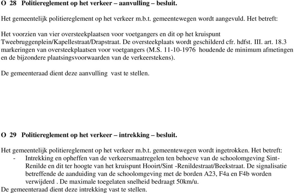 3 markeringen van oversteekplaatsen voor voetgangers (M.S. 11-10-1976 houdende de minimum afmetingen en de bijzondere plaatsingsvoorwaarden van de verkeerstekens).