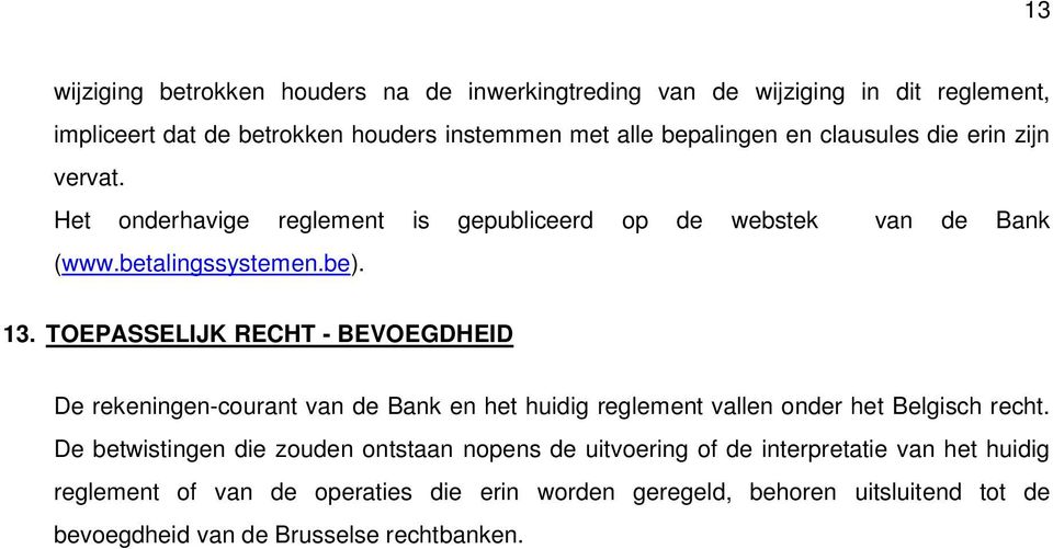 TOEPASSELIJK RECHT - BEVOEGDHEID De rekeningen-courant van de Bank en het huidig reglement vallen onder het Belgisch recht.