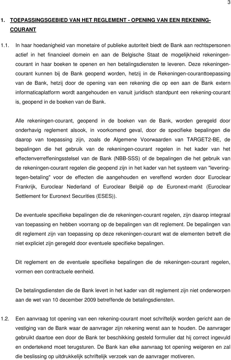 Deze rekeningencourant kunnen bij de Bank geopend worden, hetzij in de Rekeningen-couranttoepassing van de Bank, hetzij door de opening van een rekening die op een aan de Bank extern