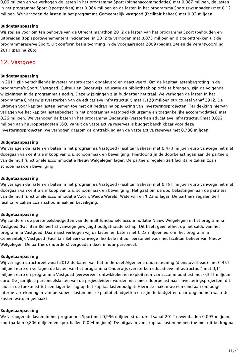 Wij stellen voor om ten behoeve van de Utrecht marathon 2012 de lasten van het programma Sport (behouden en uitbreiden (top)sportevenementen) incidenteel in 2012 te verhogen met 0,073 miljoen en dit