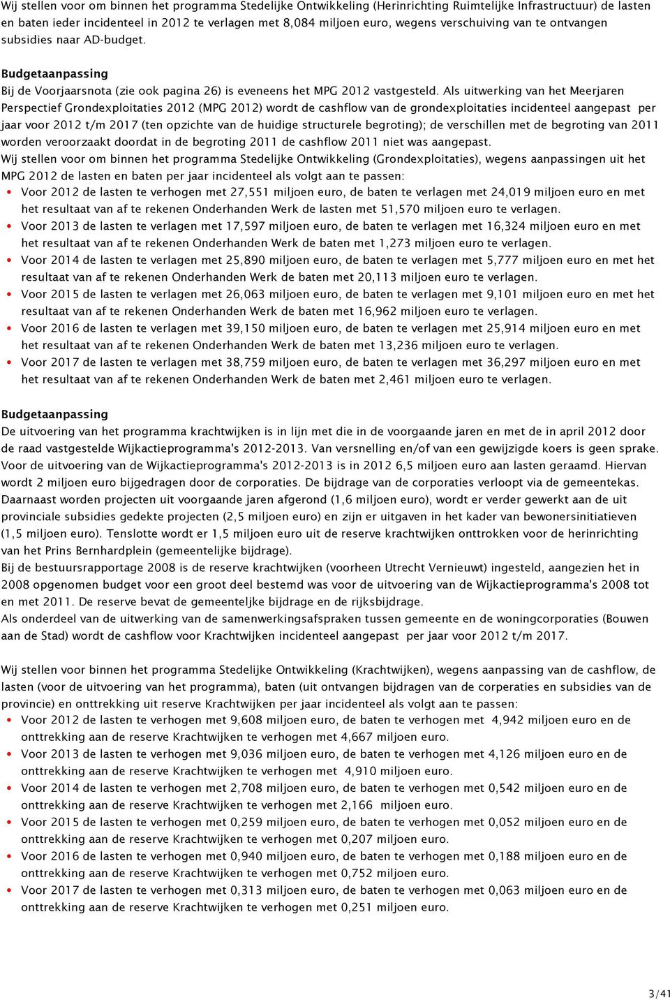 Als uitwerking van het Meerjaren Perspectief Grondexploitaties 2012 (MPG 2012) wordt de cashflow van de grondexploitaties incidenteel aangepast per jaar voor 2012 t/m 2017 (ten opzichte van de