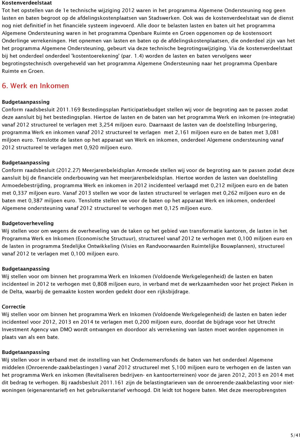 Alle door te belasten lasten en baten uit het programma Algemene Ondersteuning waren in het programma Openbare Ruimte en Groen opgenomen op de kostensoort Onderlinge verrekeningen.