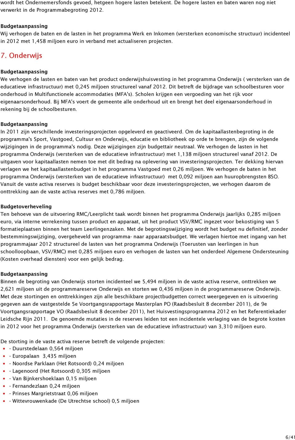 Onderwijs We verhogen de lasten en baten van het product onderwijshuisvesting in het programma Onderwijs ( versterken van de educatieve infrastructuur) met 0,245 miljoen structureel vanaf 2012.