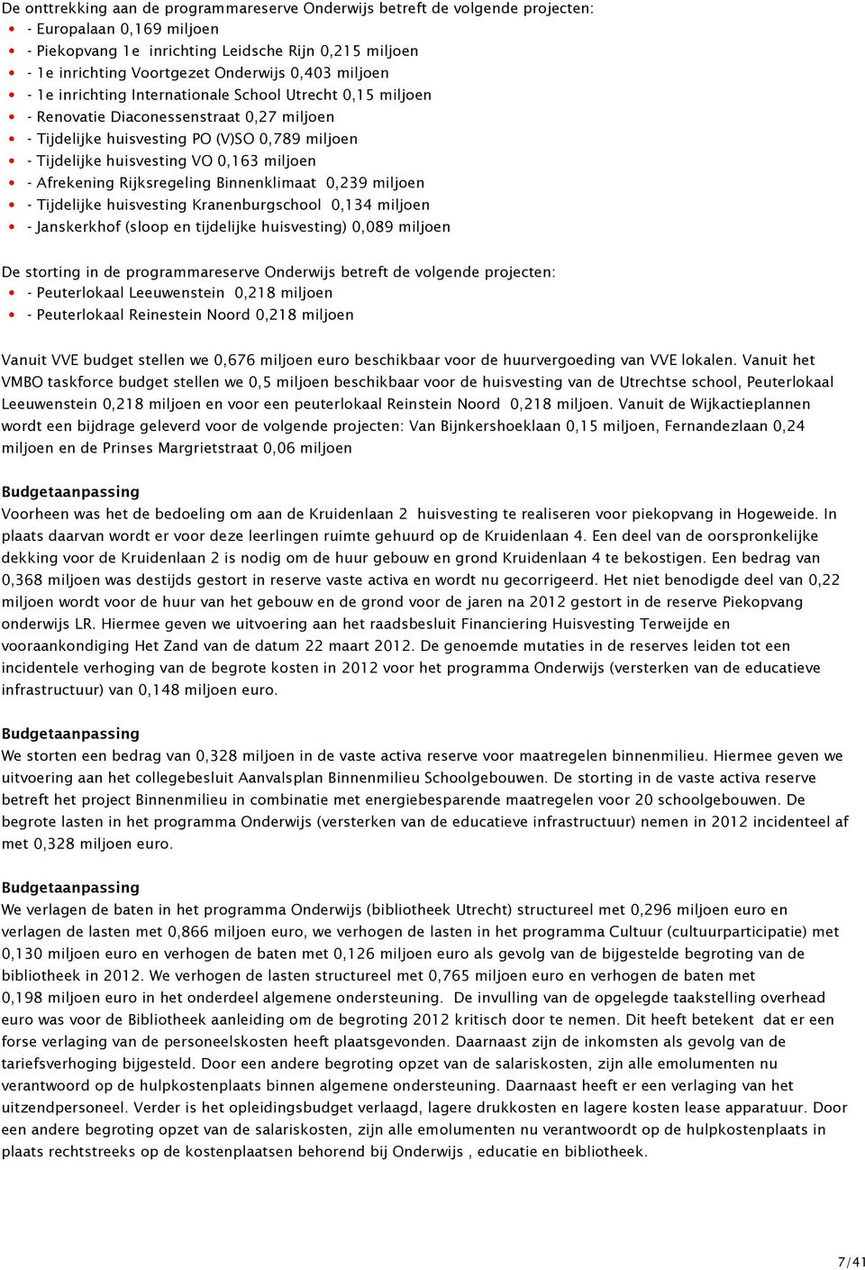 miljoen - Afrekening Rijksregeling Binnenklimaat 0,239 miljoen - Tijdelijke huisvesting Kranenburgschool 0,134 miljoen - Janskerkhof (sloop en tijdelijke huisvesting) 0,089 miljoen De storting in de