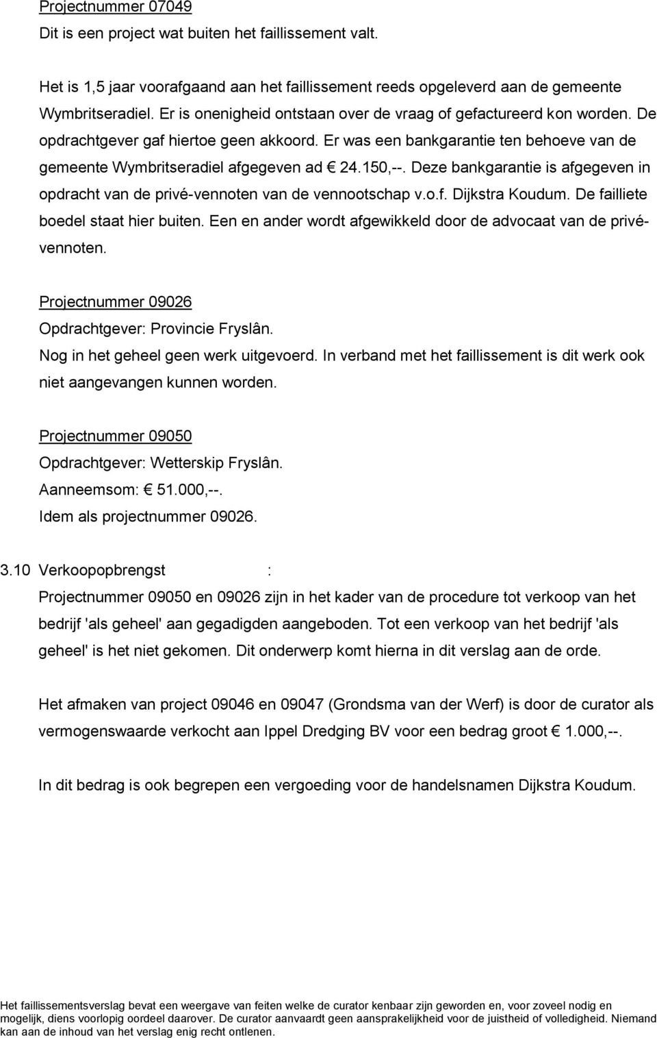 150,--. Deze bankgarantie is afgegeven in opdracht van de privé-vennoten van de vennootschap v.o.f. Dijkstra Koudum. De failliete boedel staat hier buiten.