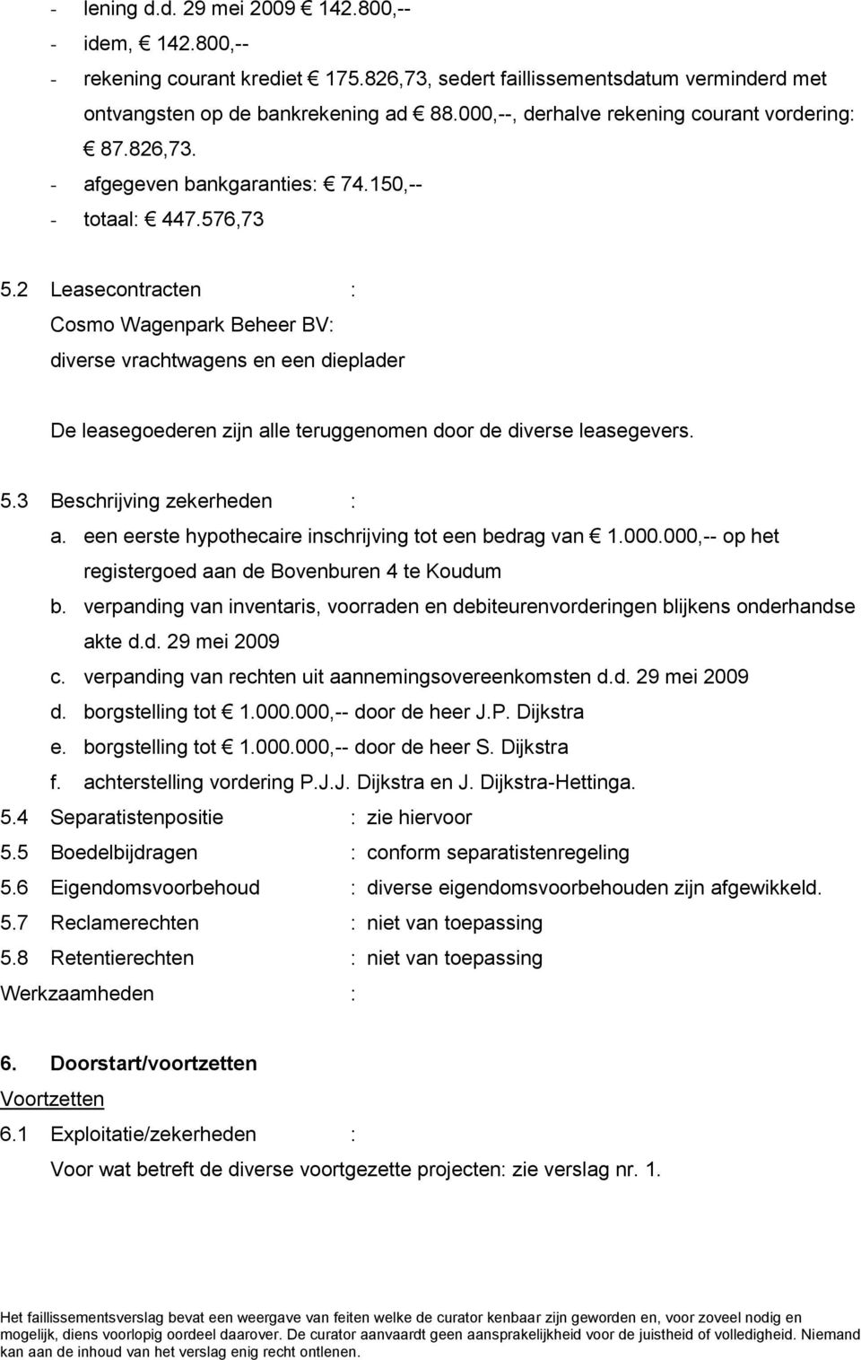 2 Leasecontracten : Cosmo Wagenpark Beheer BV: diverse vrachtwagens en een dieplader De leasegoederen zijn alle teruggenomen door de diverse leasegevers. 5.3 Beschrijving zekerheden : a.