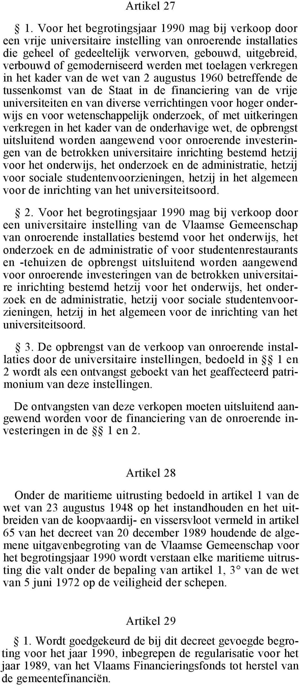 werden met toelagen verkregen in het kader van de wet van 2 augustus 1960 betreffende de tussenkomst van de Staat in de financiering van de vrije universiteiten en van diverse verrichtingen voor