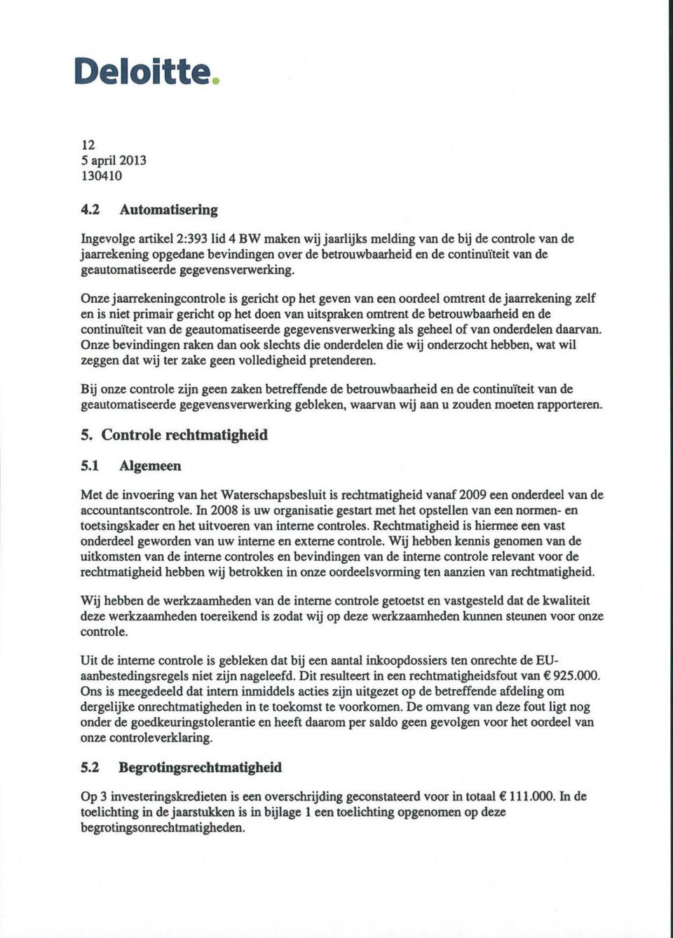 nze jaarrekeningontrole is geriht op het geven van een oordeel omtrent de jaarrekening zelf en is niet primair geriht op het doen van uitspraken omtrent de betrouwbaarheid en de ontinuïteit van de