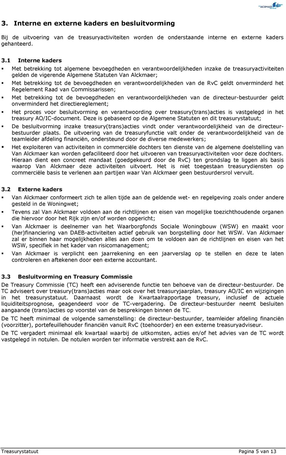 bevoegdheden en verantwoordelijkheden van de RvC geldt onverminderd het Regelement Raad van Commissarissen; Met betrekking tot de bevoegdheden en verantwoordelijkheden van de directeur-bestuurder