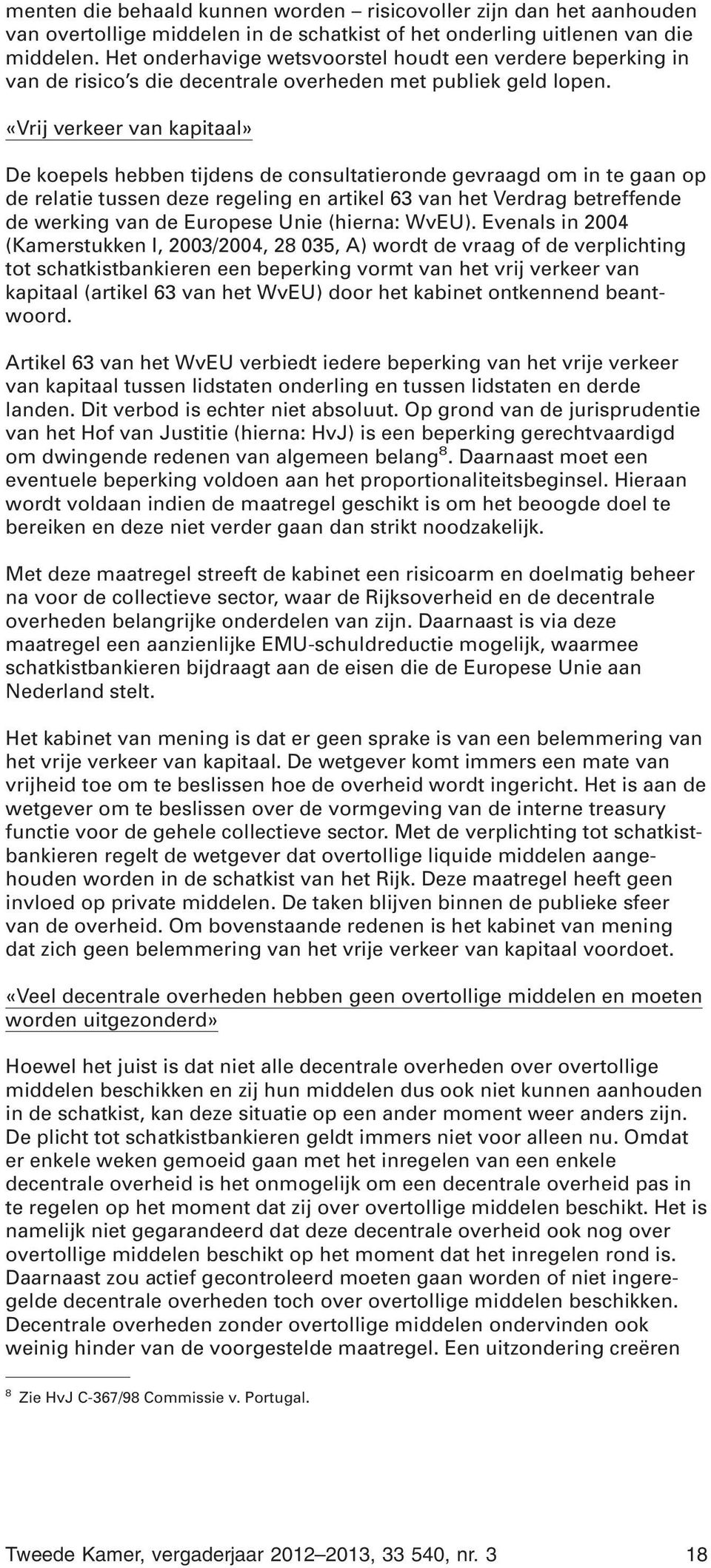 «Vrij verkeer van kapitaal» De koepels hebben tijdens de consultatieronde gevraagd om in te gaan op de relatie tussen deze regeling en artikel 63 van het Verdrag betreffende de werking van de