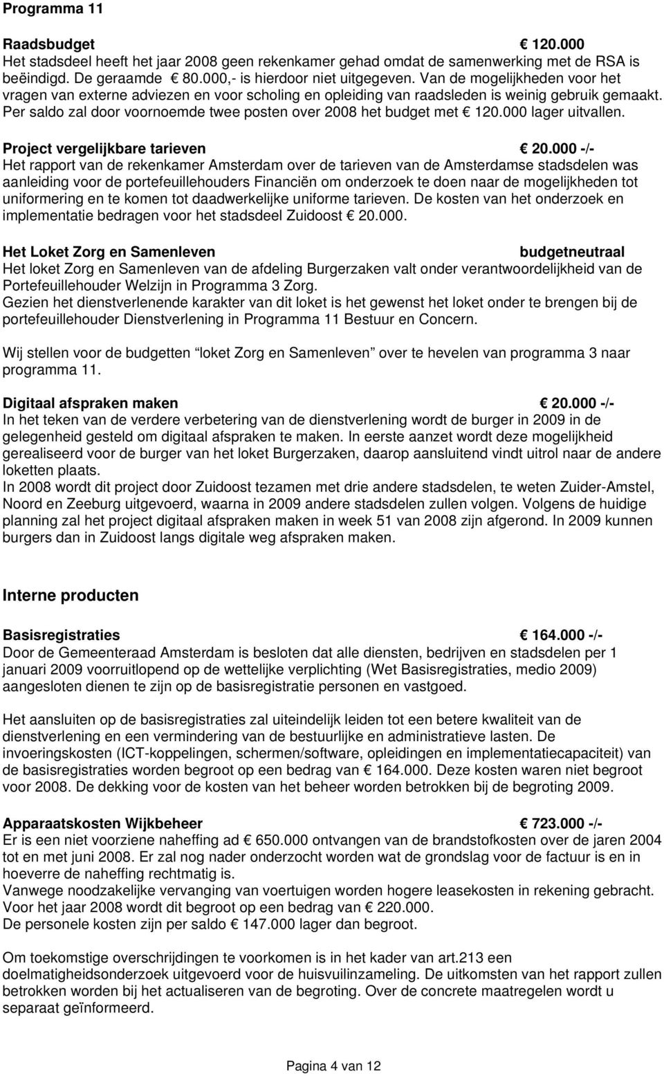 Per saldo zal door voornoemde twee posten over 2008 het budget met 120.000 lager uitvallen. Project vergelijkbare tarieven 20.