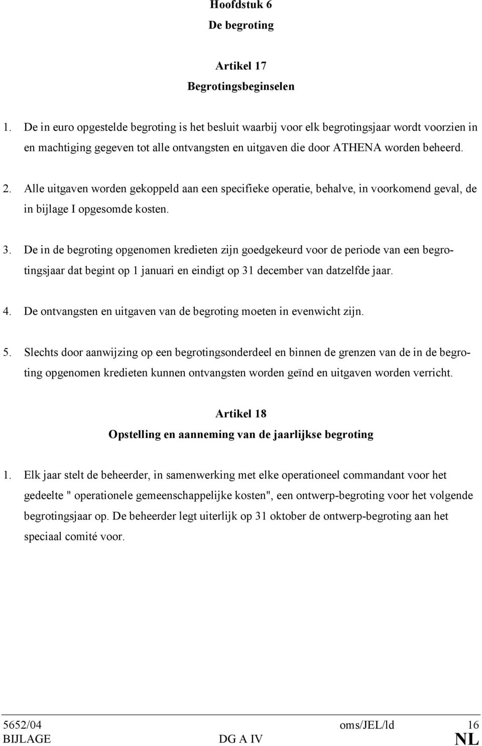 Alle uitgaven worden gekoppeld aan een specifieke operatie, behalve, in voorkomend geval, de in bijlage I opgesomde kosten. 3.