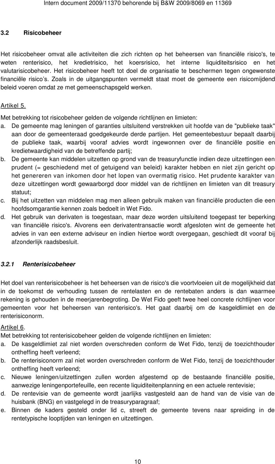 Zoals in de uitgangspunten vermeldt staat moet de gemeente een risicomijdend beleid voeren omdat ze met gemeenschapsgeld werken. Artikel 5.