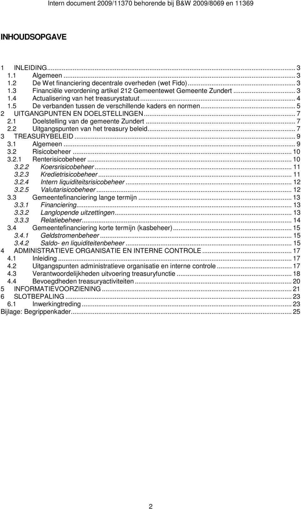 .. 7 3 TREASURYBELEID... 9 3.1 Algemeen... 9 3.2 Risicobeheer... 10 3.2.1 Renterisicobeheer... 10 3.2.2 Koersrisicobeheer... 11 3.2.3 Kredietrisicobeheer... 11 3.2.4 Intern liquiditeitsrisicobeheer.