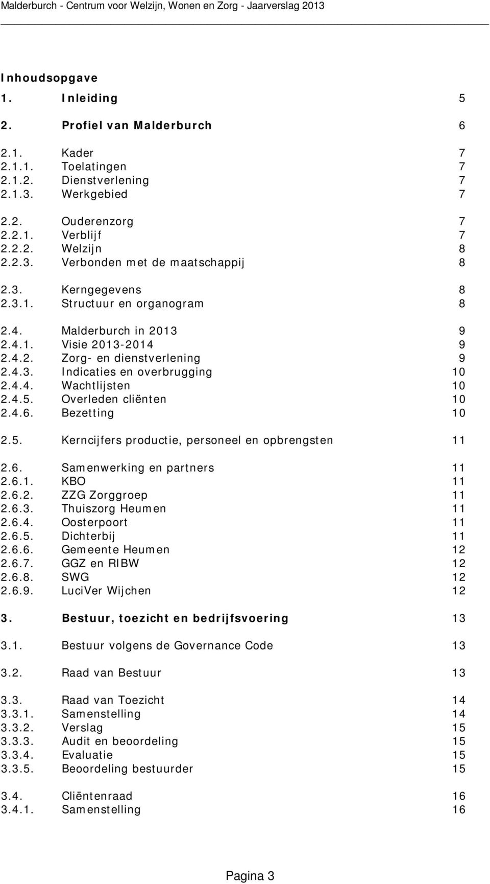 4.3. Indicaties en overbrugging 10 2.4.4. Wachtlijsten 10 2.4.5. Overleden cliënten 10 2.4.6. Bezetting 10 2.5. Kerncijfers productie, personeel en opbrengsten 11 2.6. Samenwerking en partners 11 2.6.1. KBO 11 2.