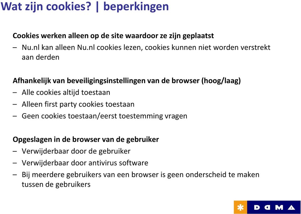 cookies altijd toestaan Alleen first party cookies toestaan Geen cookies toestaan/eerst toestemming vragen Opgeslagen in de browser van de