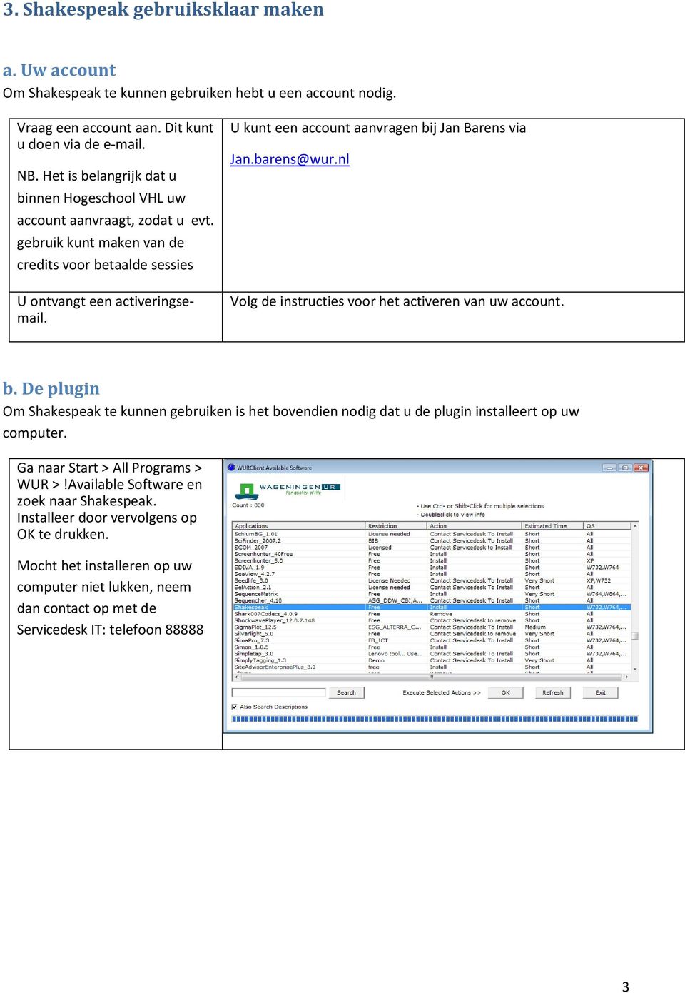 U kunt een account aanvragen bij Jan Barens via Jan.barens@wur.nl Volg de instructies voor het activeren van uw account. b. De plugin Om Shakespeak te kunnen gebruiken is het bovendien nodig dat u de plugin installeert op uw computer.