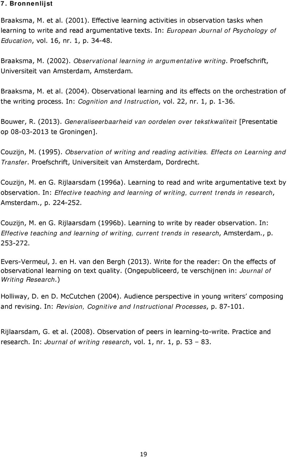 Braaksma, M. et al. (2004). Observational learning and its effects on the orchestration of the writing process. In: Cognition and Instruction, vol. 22, nr. 1, p. 1-36. Bouwer, R. (2013).