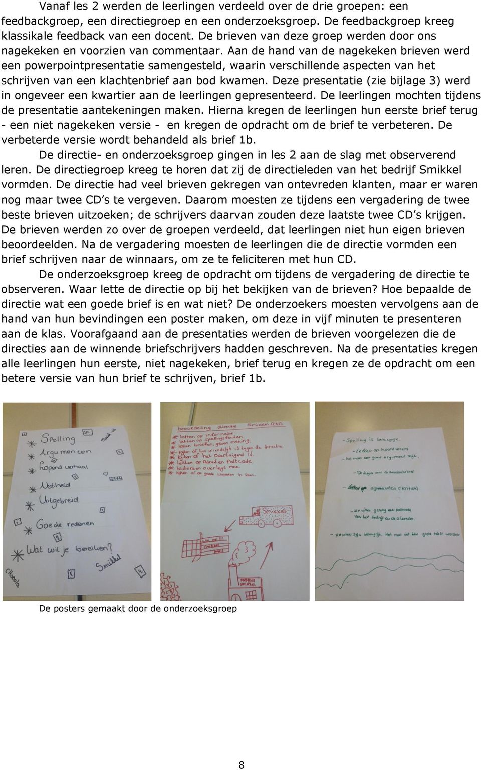 Aan de hand van de nagekeken brieven werd een powerpointpresentatie samengesteld, waarin verschillende aspecten van het schrijven van een klachtenbrief aan bod kwamen.