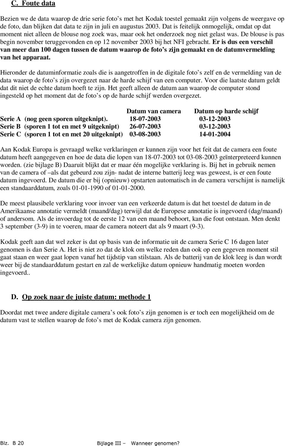 De blouse is pas begin november teruggevonden en op 12 november 2003 bij het NFI gebracht.