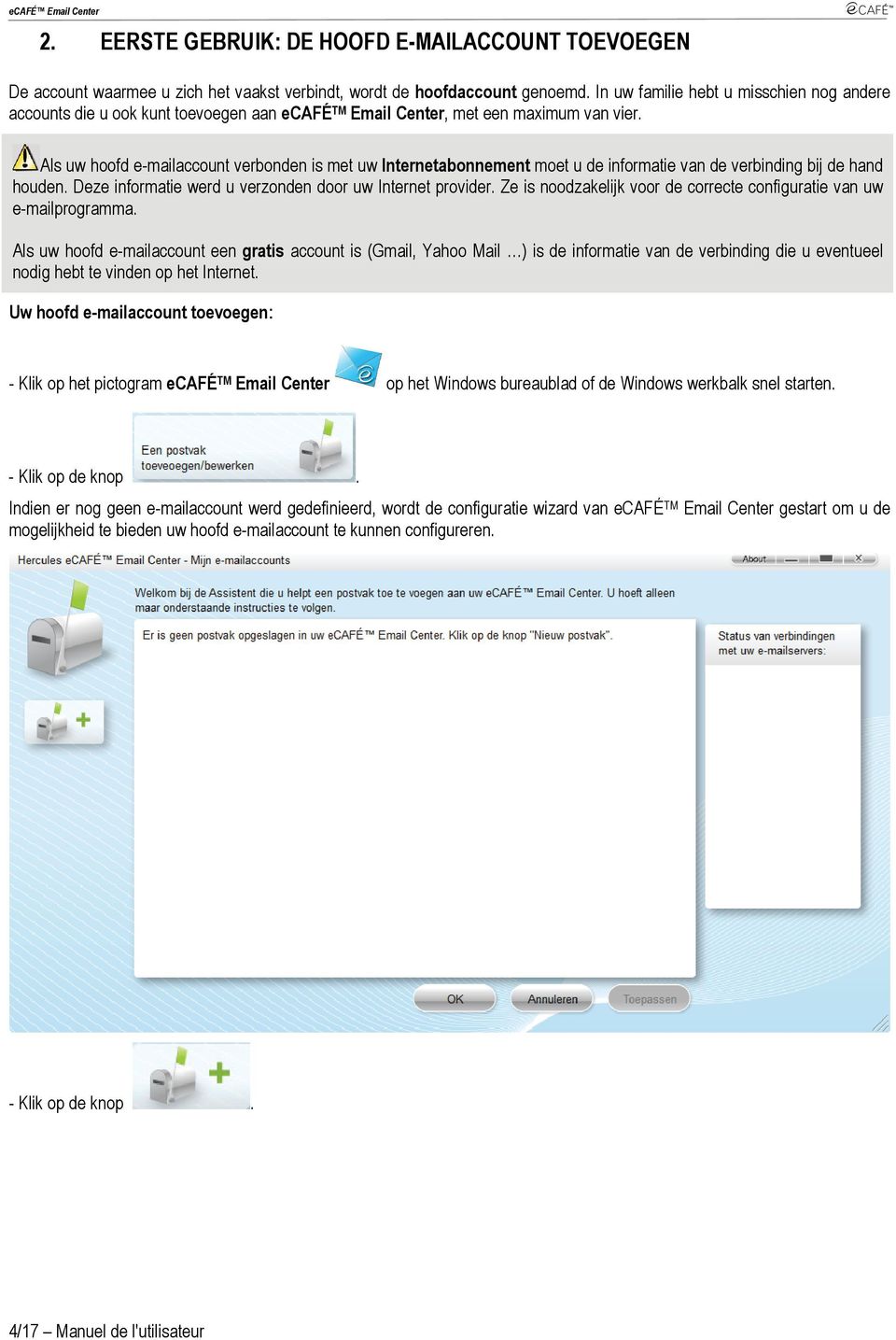 Als uw hoofd e-mailaccount verbonden is met uw Internetabonnement moet u de informatie van de verbinding bij de hand houden. Deze informatie werd u verzonden door uw Internet provider.