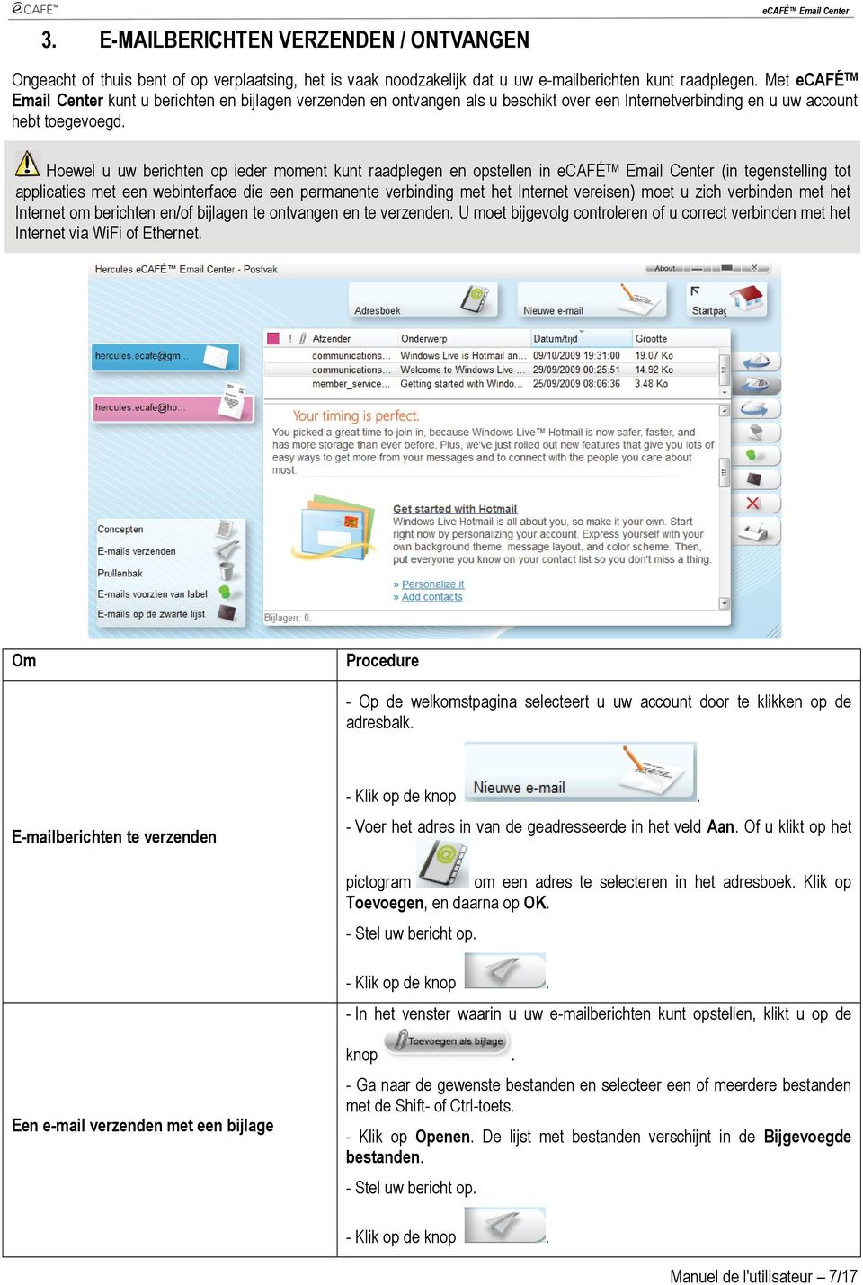 Hoewel u uw berichten op ieder moment kunt raadplegen en opstellen in ecafé TM Email Center (in tegenstelling tot applicaties met een webinterface die een permanente verbinding met het Internet