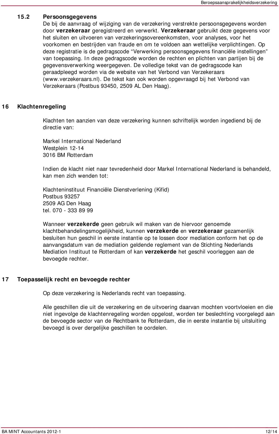 verplichtingen. Op deze registratie is de gedragscode Verwerking persoonsgegevens financiële instellingen van toepassing.