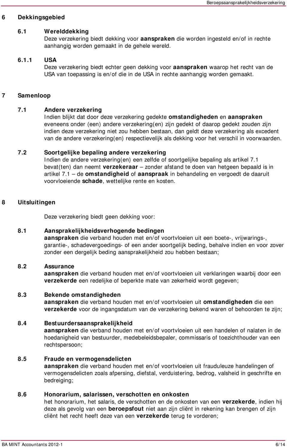 1 Andere verzekering Indien blijkt dat door deze verzekering gedekte omstandigheden en aanspraken eveneens onder (een) andere verzekering(en) zijn gedekt of daarop gedekt zouden zijn indien deze