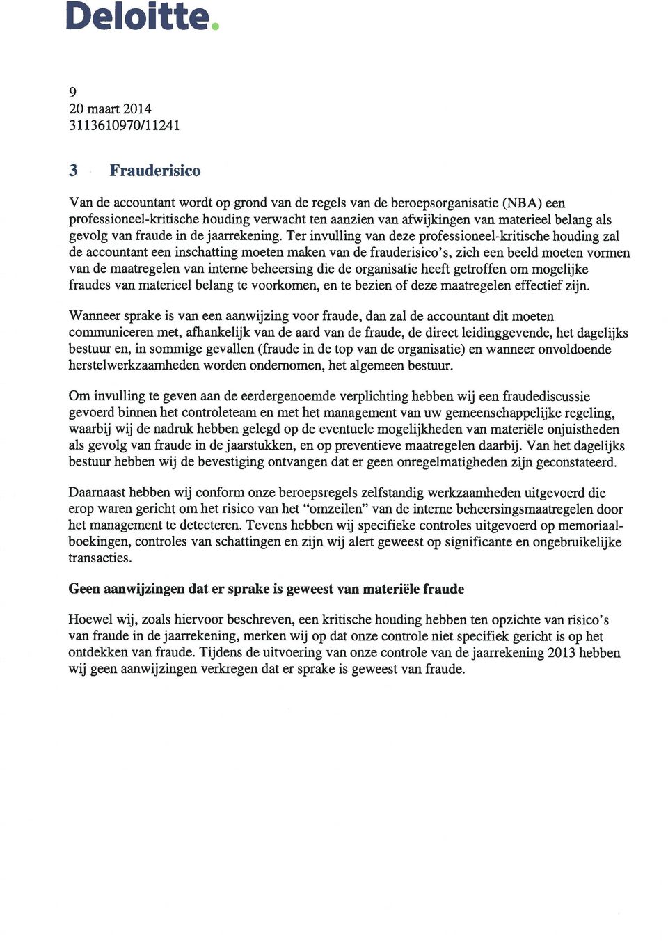 Ter invulling van deze professioneel-kritische houding zal de accountant een inschatting moeten maken van de frauderisico s, zich een beeld moeten vormen van de maatregelen van inteme beheersing die