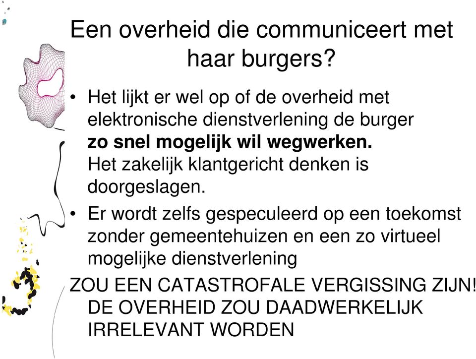 wegwerken. Het zakelijk klantgericht denken is doorgeslagen.