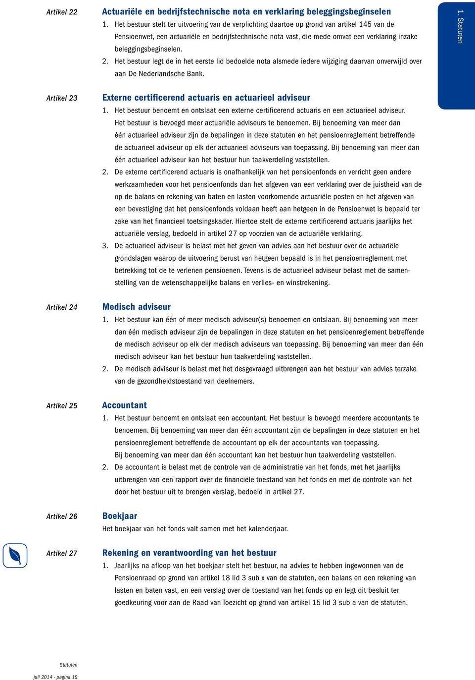 beleggingsbeginselen. 2. Het bestuur legt de in het eerste lid bedoelde nota alsmede iedere wijziging daarvan onverwijld over aan De Nederlandsche Bank.