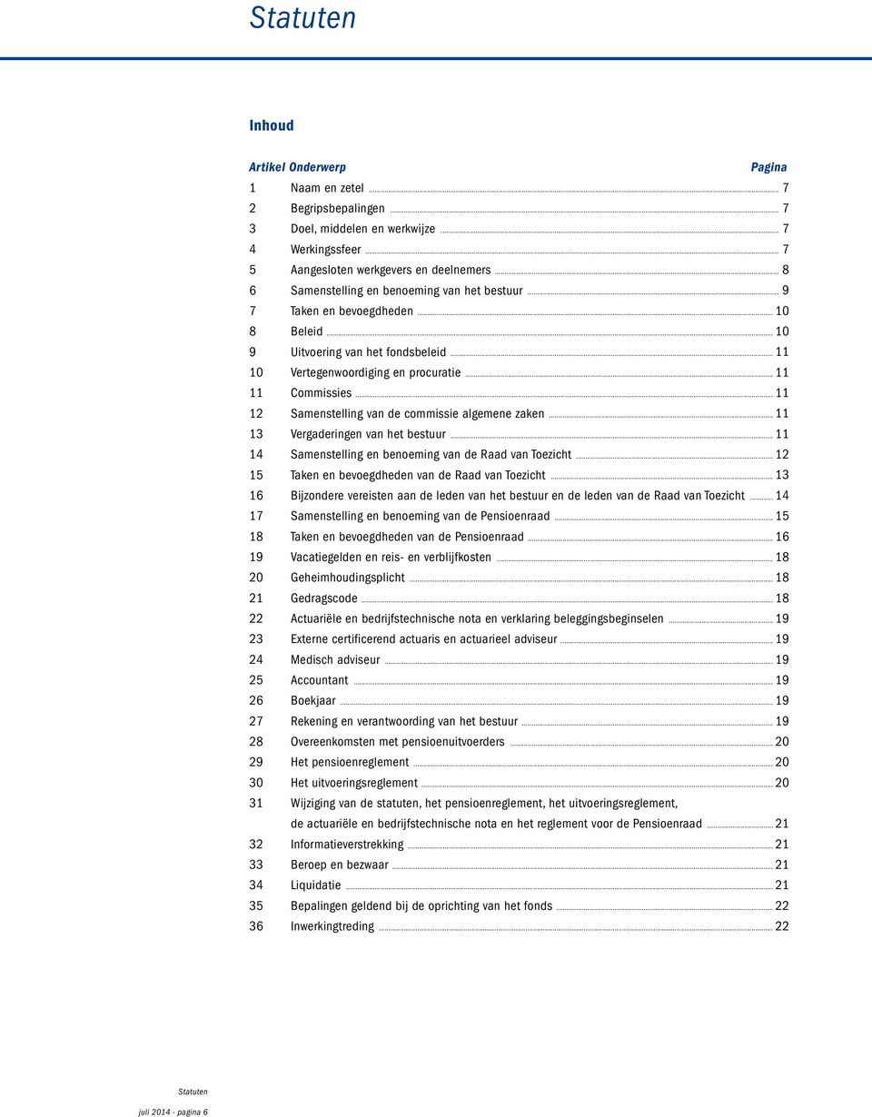 .. 11 12 Samenstelling van de commissie algemene zaken... 11 13 Vergaderingen van het bestuur... 11 14 Samenstelling en benoeming van de Raad van Toezicht.