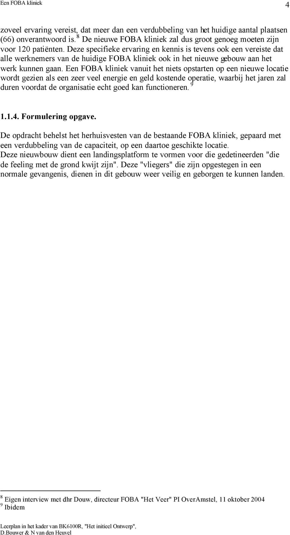 Een FOBA kliniek vanuit het niets opstarten op een nieuwe locatie wordt gezien als een zeer veel energie en geld kostende operatie, waarbij het jaren zal duren voordat de organisatie echt goed kan