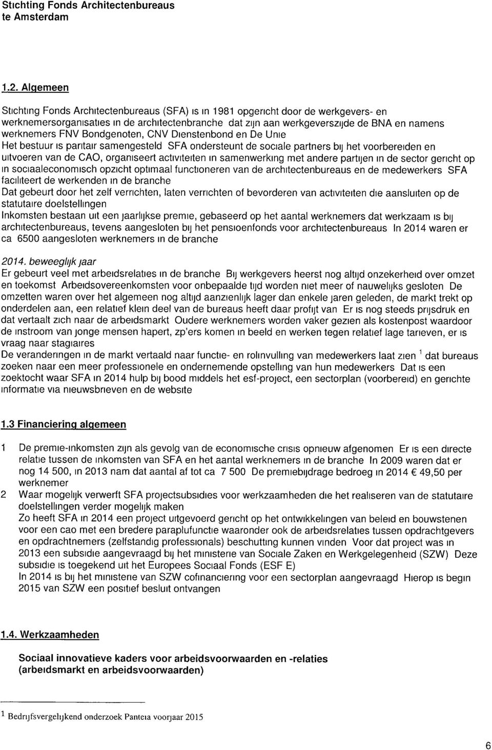 FNV Bondgenoten, CNV Dienstenbond en De Unie Het bestuur is paritair samengesteld SFA ondersteunt de sociale partners bij het voorbereiden en uitvoeren van de CAO, organiseert activiteiten in