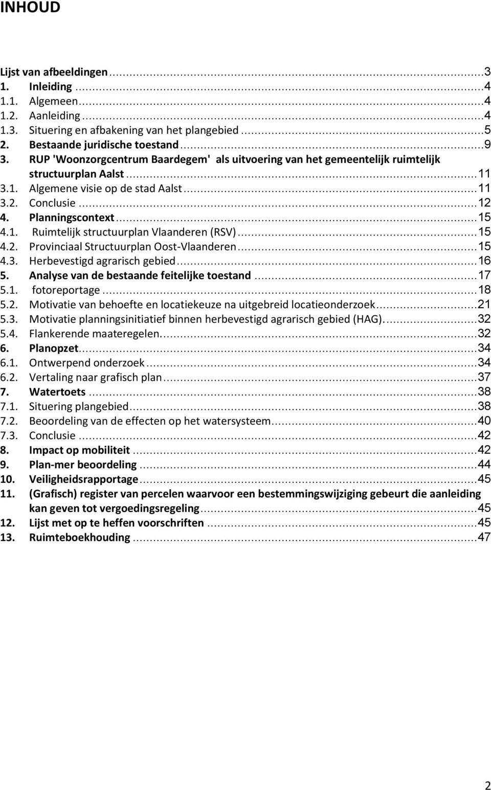 .. 15 4.2. Provinciaal Structuurplan Oost-Vlaanderen... 15 4.3. Herbevestigd agrarisch gebied... 16 5. Analyse van de bestaande feitelijke toestand... 17 5.1. fotoreportage... 18 5.2. Motivatie van behoefte en locatiekeuze na uitgebreid locatieonderzoek.