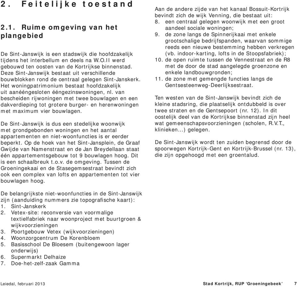 Het woningpatrimonium bestaat hoofdzakelijk uit aanééngesloten ééngezinswoningen, nl.