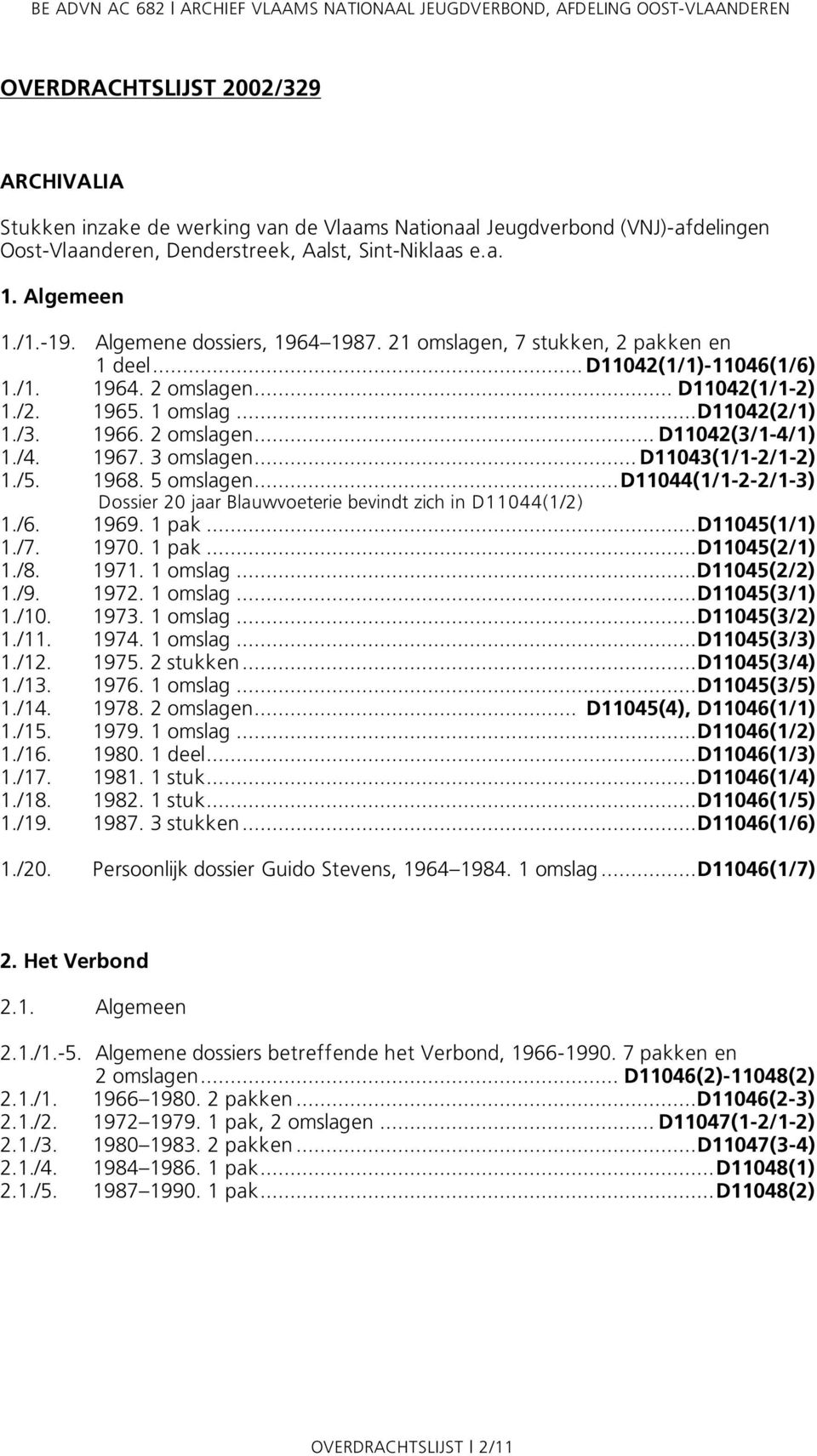 /4. 1967. 3 omslagen... D11043(1/1-2/1-2) 1./5. 1968. 5 omslagen...d11044(1/1-2-2/1-3) Dossier 20 jaar Blauwvoeterie bevindt zich in D11044(1/2) 1./6. 1969. 1 pak...d11045(1/1) 1./7. 1970. 1 pak...d11045(2/1) 1.