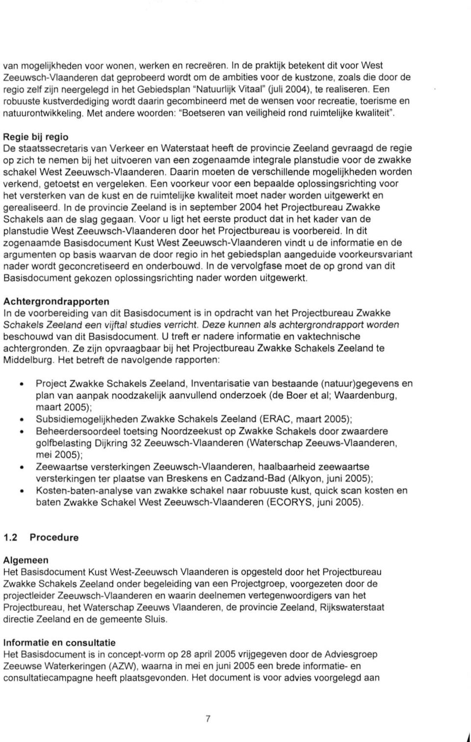 (juli 2004), te realiseren. Een robuuste kustverdediging wordt daarin gecombineerd met de wensen voor recreatie, toerisme en natuurontwikkeling.