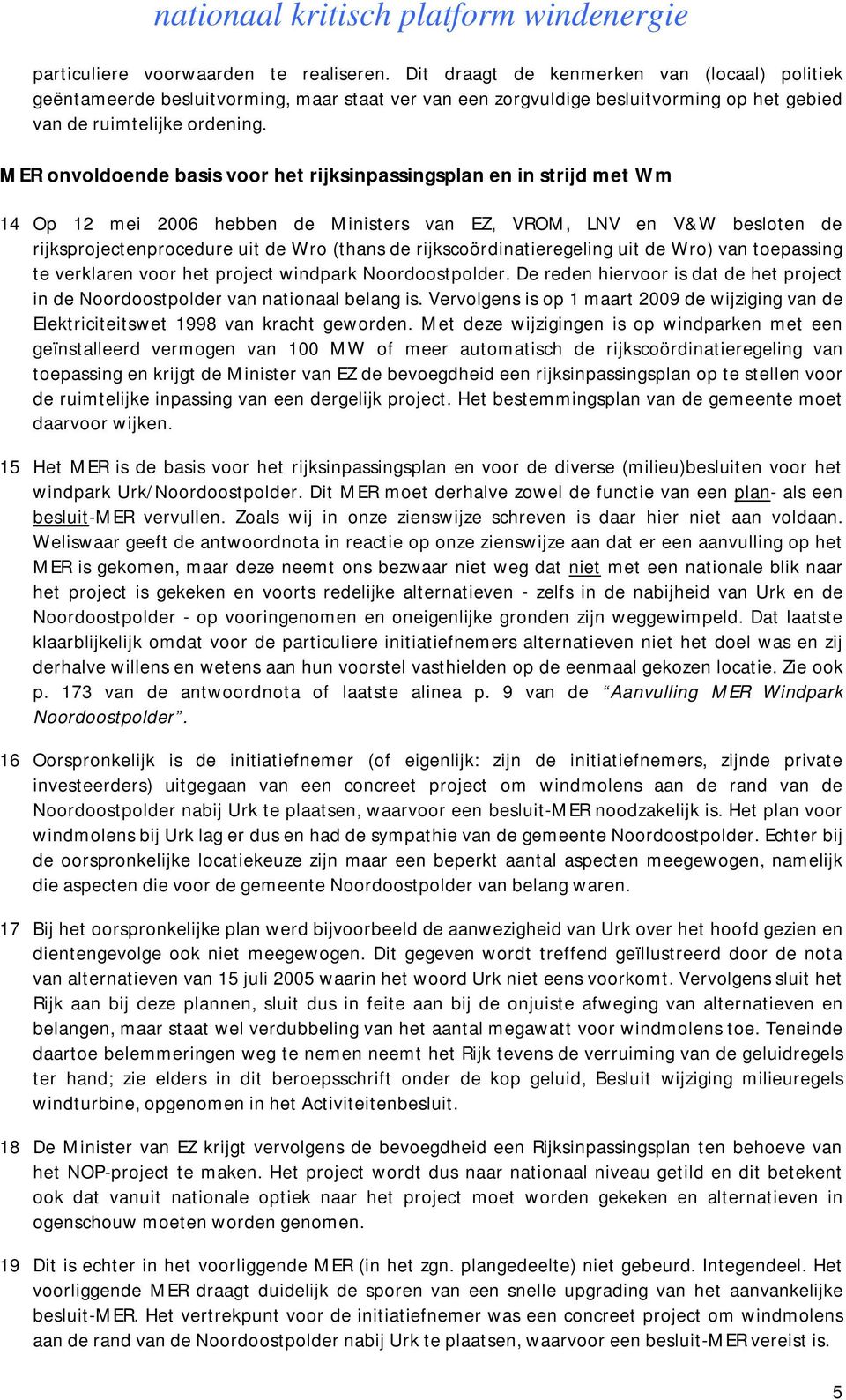 MER onvoldoende basis voor het rijksinpassingsplan en in strijd met Wm 14 Op 12 mei 2006 hebben de Ministers van EZ, VROM, LNV en V&W besloten de rijksprojectenprocedure uit de Wro (thans de