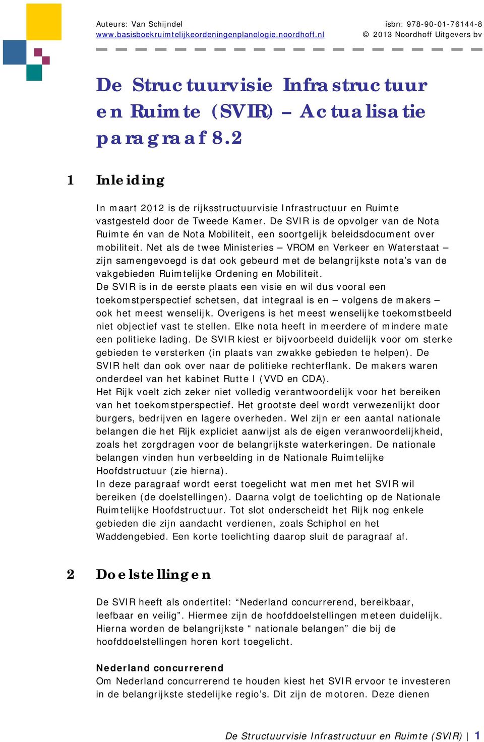 Net als de twee Ministeries VROM en Verkeer en Waterstaat zijn samengevoegd is dat ook gebeurd met de belangrijkste nota s van de vakgebieden Ruimtelijke Ordening en Mobiliteit.