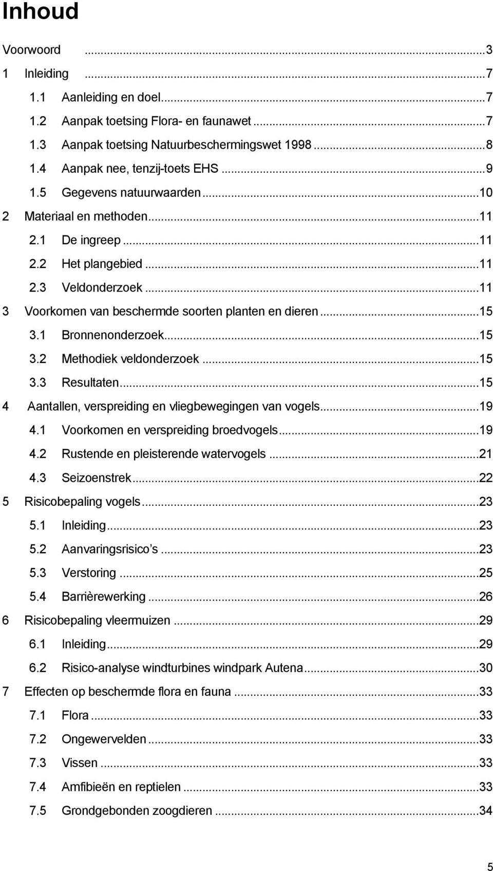 Voorkomen van beschermde soorten planten en dieren... 15! 3.1! Bronnenonderzoek... 15! 3.2! Methodiek veldonderzoek... 15! 3.3! Resultaten... 15! 4!