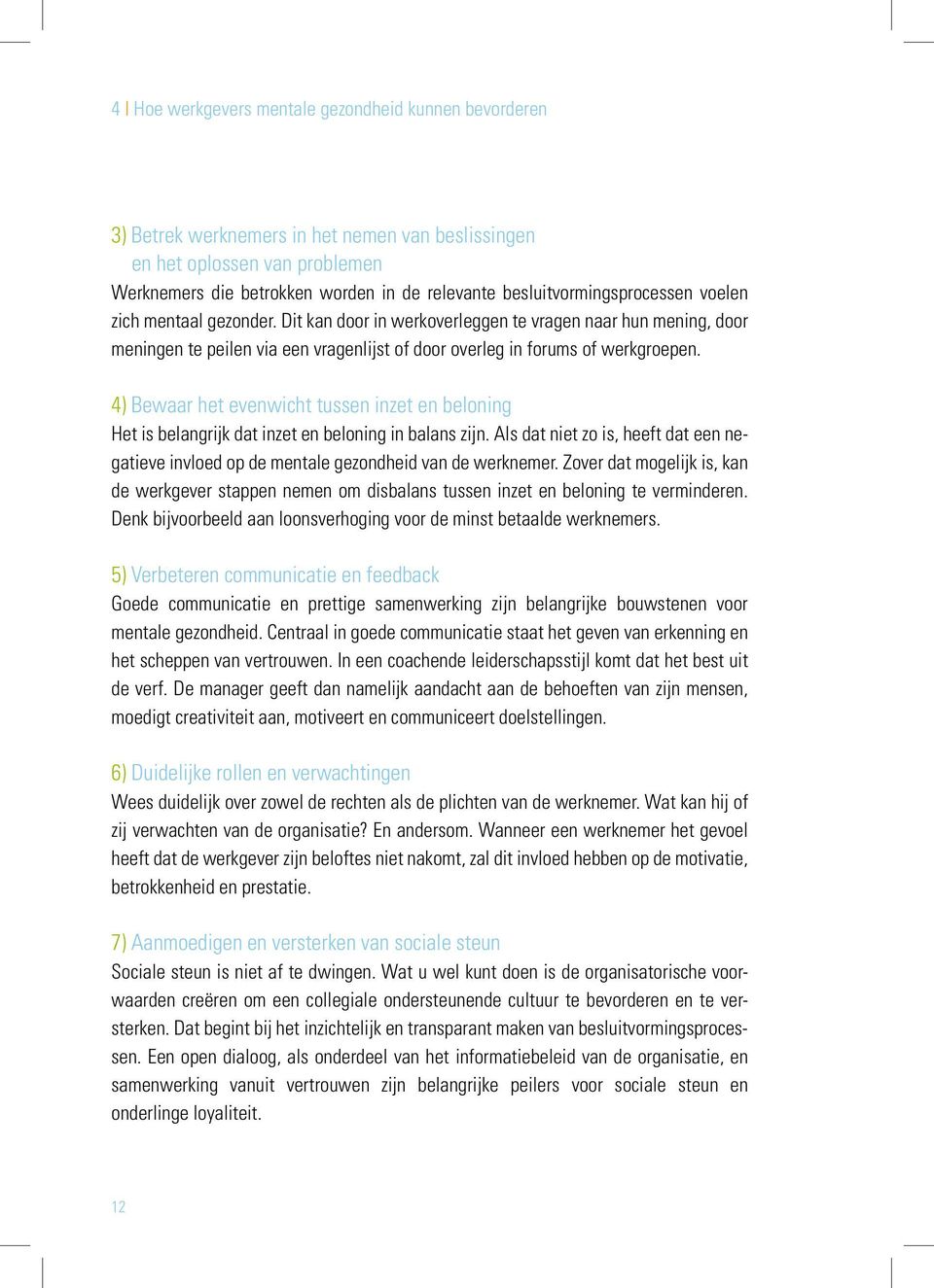 4) Bewaar het evenwicht tussen inzet en beloning Het is belangrijk dat inzet en beloning in balans zijn. Als dat niet zo is, heeft dat een negatieve invloed op de mentale gezondheid van de werknemer.