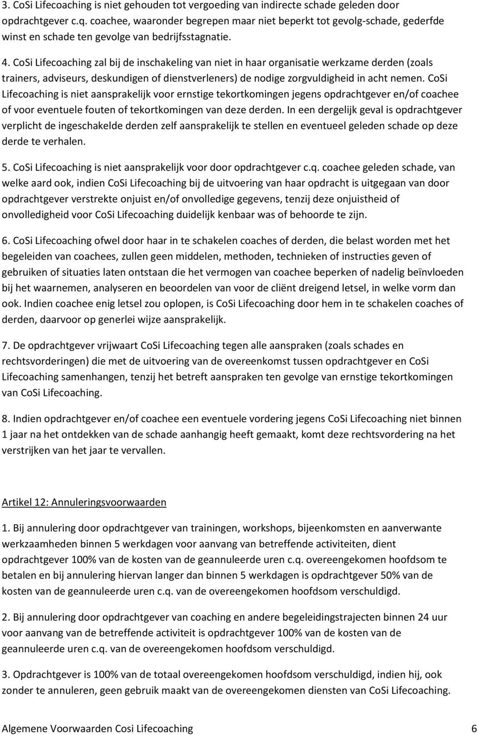 CoSi Lifecoaching zal bij de inschakeling van niet in haar organisatie werkzame derden (zoals trainers, adviseurs, deskundigen of dienstverleners) de nodige zorgvuldigheid in acht nemen.