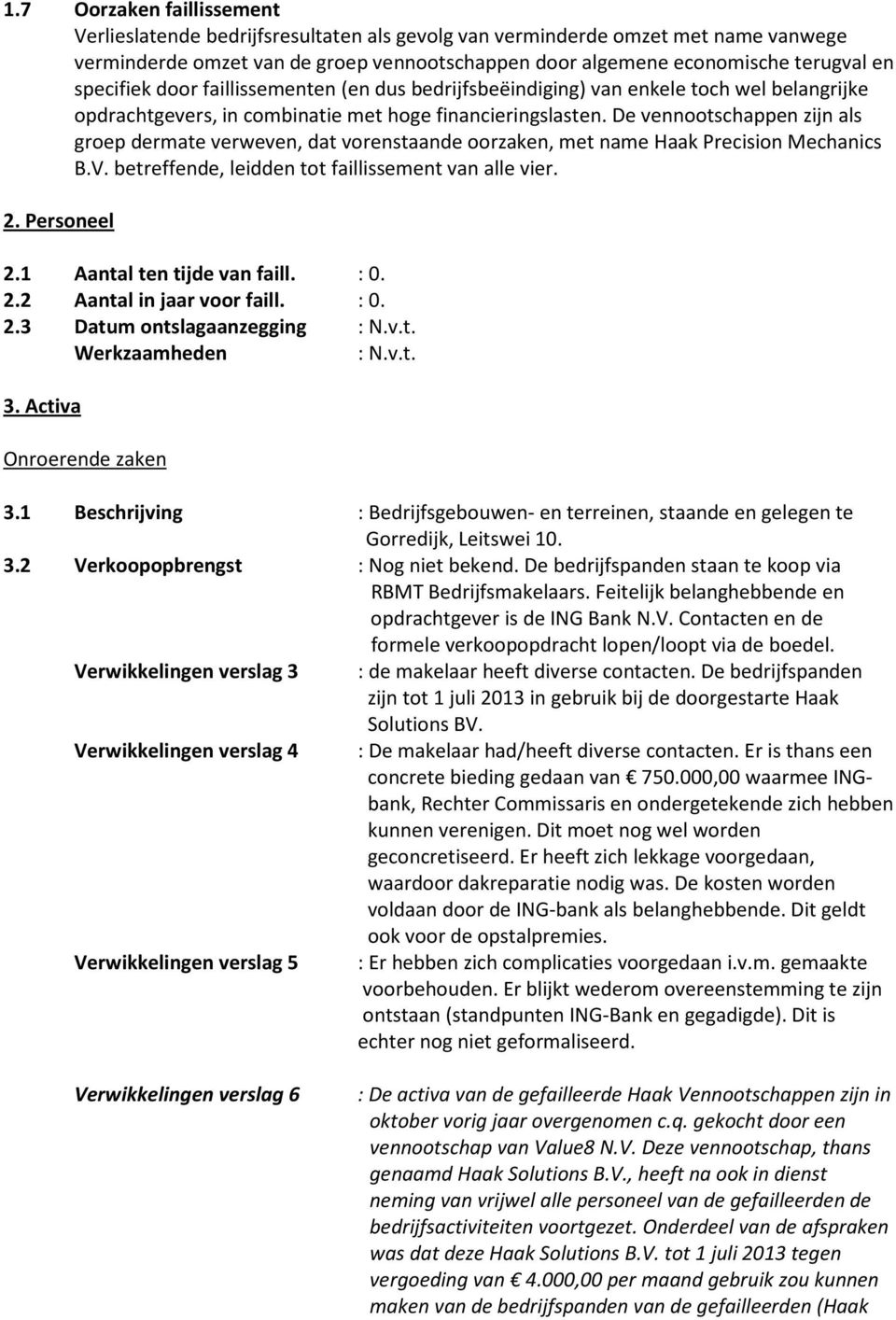 De vennootschappen zijn als groep dermate verweven, dat vorenstaande oorzaken, met name Haak Precision Mechanics B.V. betreffende, leidden tot faillissement van alle vier. 2. Personeel 2.